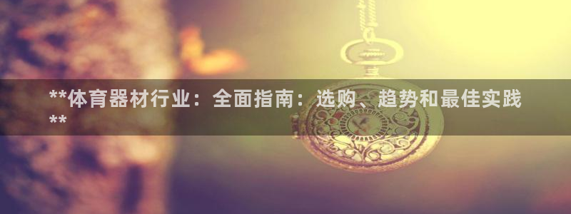耀世国际平台正规吗安全吗可信吗：**体育器材行业：全