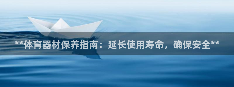 耀世国际集团是国企吗：**体育器材保养指南：延长使用