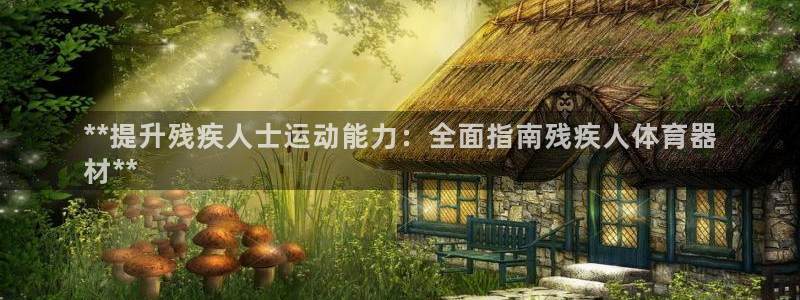 耀世平台注册开户流程：**提升残疾人士运动能力：全面