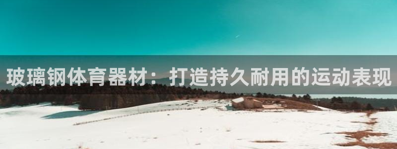 耀世平台主管代理怎么做：玻璃钢体育器材：打造持久耐用