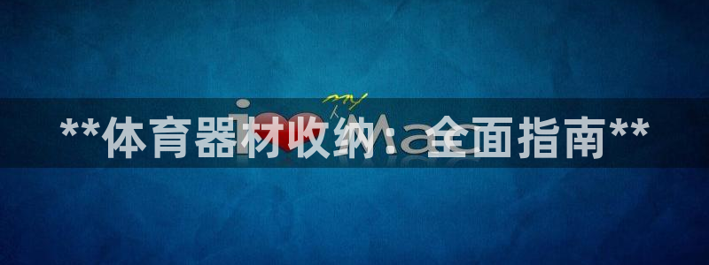 耀世娱乐圈主管：**体育器材收纳：全面指南**
