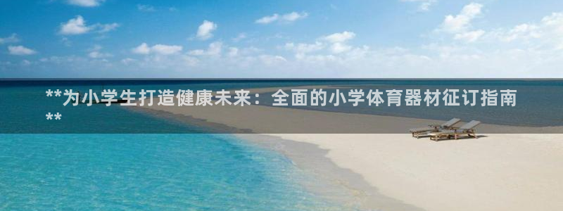 耀世娱乐下载链接安装不了：**为小学生打造健康未来：