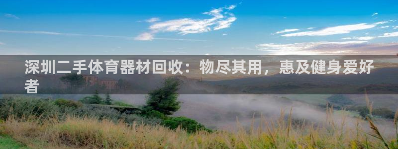耀世娱乐在线登录官网入口：深圳二手体育器材回收：物尽