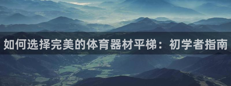 耀世娱乐电 5O6917 娱乐：如何选择完美的体育器