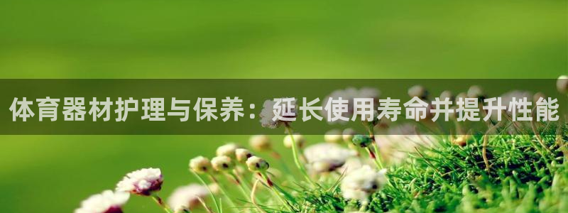 耀世娱乐登陆地址查询：体育器材护理与保养：延长使用寿