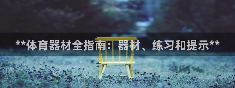 耀世集团视频直播在哪看：**体育器材全指南：器材、练