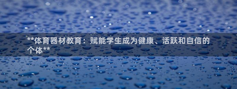 耀世集团总部在哪儿：**体育器材教育：赋能学生成为健康、活跃
