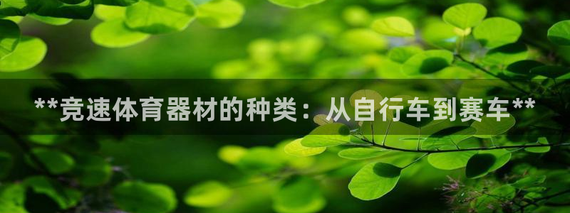 耀世娱乐官方网站入口：**竞速体育器材的种类：从自行车到赛车