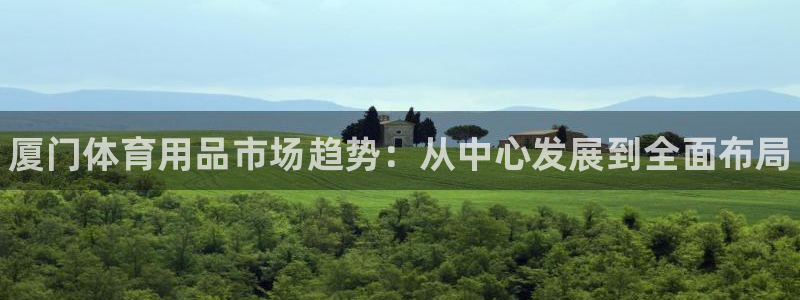 耀世平台云 411o31 耀世：厦门体育用品市场趋势：从中心