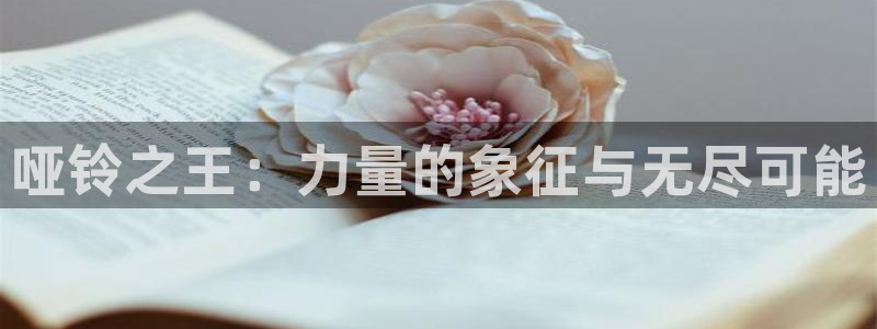 耀世平台下载：哑铃之王：力量的象征与无尽可能